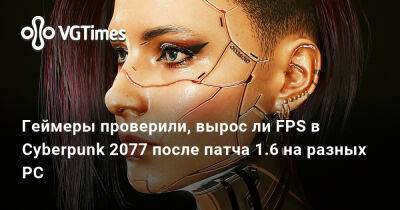 Геймеры проверили, вырос ли FPS в Cyberpunk 2077 после патча 1.6 на разных PC - vgtimes.ru