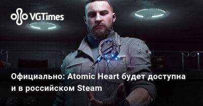 Официально: Atomic Heart будет доступна и в российском Steam - vgtimes.ru - Сша - Россия - Снг