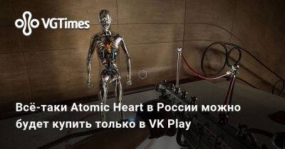 Всё-таки Atomic Heart в России можно будет купить только в VK Play - vgtimes.ru - Россия - Снг
