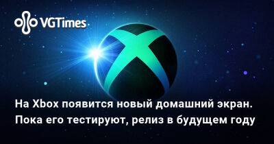 На Xbox появится новый домашний экран. Пока его тестируют, релиз в будущем году - vgtimes.ru