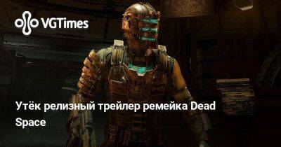 Утёк релизный трейлер ремейка Dead Space - vgtimes.ru