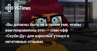 «Вы должны быть не в своем уме, чтобы вам понравилось это» — спин-офф «Скуби-Ду» для взрослых утонул в негативных отзывах - vgtimes.ru
