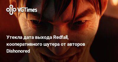 Утекла дата выхода Redfall, кооперативного шутера от авторов Dishonored - vgtimes.ru - Редфолл