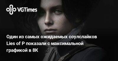 Один из самых ожидаемых соулслайков Lies of P показали с максимальной графикой в 8К - vgtimes.ru
