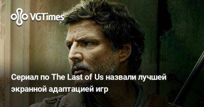 Сериал по The Last of Us назвали лучшей экранной адаптацией игр - vgtimes.ru