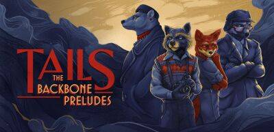 Пост-нуарный детектив Tails: The Backbone Preludes выйдет в следующем месяце - zoneofgames.ru
