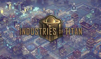 Научно-фантастическая градостроительная стратегия Industries Of Titan выходит из раннего доступа - gametech.ru - Россия - Франция - Тайвань