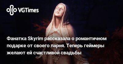 Фанатка Skyrim рассказала о романтичном подарке от своего парня. Теперь геймеры желают ей счастливой свадьбы - vgtimes.ru