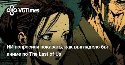 ИИ попросили показать, как выглядело бы аниме по The Last of Us - vgtimes.ru