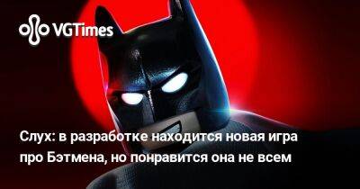 Слух: в разработке находится новая игра про Бэтмена, но понравится она не всем - vgtimes.ru