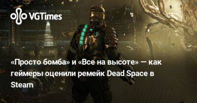 «Просто бомба» и «Все на высоте» — как геймеры оценили ремейк Dead Space в Steam - vgtimes.ru