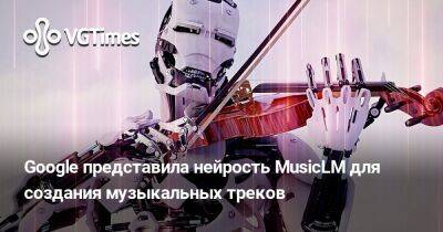 Google представила нейросеть MusicLM для создания музыкальных треков - vgtimes.ru