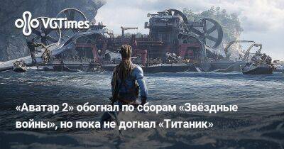 «Аватар 2» обогнал по сборам «Звёздные войны», но пока не догнал «Титаник» - vgtimes.ru