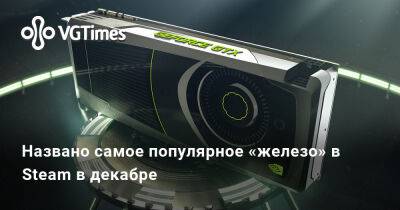 Названо самое популярное «железо» в Steam в декабре - vgtimes.ru