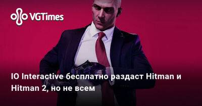 IO Interactive бесплатно раздаст Hitman и Hitman 2, но не всем - vgtimes.ru