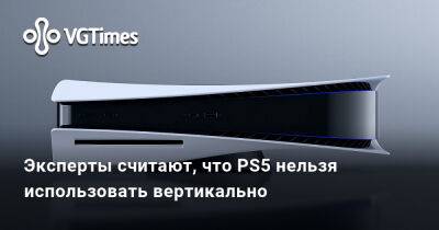 Эксперты считают, что PS5 нельзя использовать вертикально - vgtimes.ru