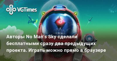 Авторы No Man's Sky сделали бесплатными сразу два предыдущих проекта. Играть можно прямо в браузере - vgtimes.ru