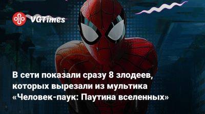 Питер Паркер - В сети показали сразу 8 злодеев, которых вырезали из мультика «Человек-паук: Паутина вселенных» - vgtimes.ru