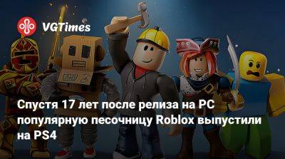 Спустя 17 лет после релиза на PC популярную песочницу Roblox выпустили на PS4 - vgtimes.ru - Сша