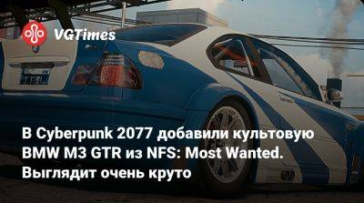 Джон Сильверхенд - В Cyberpunk 2077 добавили культовую BMW M3 GTR из NFS: Most Wanted. Выглядит очень круто - vgtimes.ru