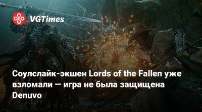 Ci Games - Соулслайк-экшен Lords of the Fallen уже взломали — игра не была защищена Denuvo - vgtimes.ru
