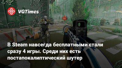 В Steam навсегда бесплатными стали сразу 4 игры. Среди них есть постапокалиптический шутер - vgtimes.ru - Россия