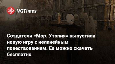 Создатели «Мор. Утопия» выпустили новую игру с нелинейным повествованием. Ее можно скачать бесплатно - vgtimes.ru