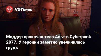 Моддер прокачал тело Альт в Cyberpunk 2077. У героини заметно увеличилась грудь - vgtimes.ru - Панама