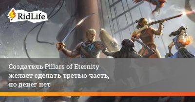 Джош Сойер - Создатель Pillars of Eternity желает сделать третью часть, но денег нет - ridus.ru