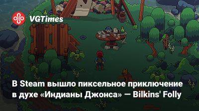 В Steam вышло пиксельное приключение в духе «Индианы Джонса» — Bilkins' Folly - vgtimes.ru - штат Индиана