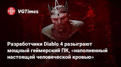 Разработчики Diablo 4 разыграют мощный геймерский ПК, «наполненный настоящей человеческой кровью» - vgtimes.ru - Сша