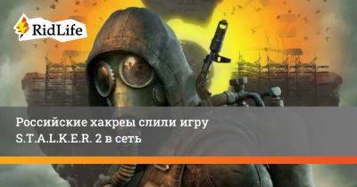 Российские хакеры слили игру S.T.A.L.K.E.R. 2 в сеть - ridus.ru - Киев - Прага