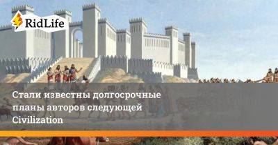 Стали известны долгосрочные планы авторов следующей Civilization - ridus.ru
