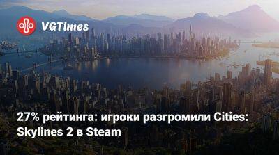 27% рейтинга: игроки разгромили Cities: Skylines 2 в Steam - vgtimes.ru - Россия - city Новость