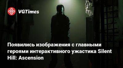 Появились изображения с главными героями интерактивного ужастика Silent Hill: Ascension - vgtimes.ru