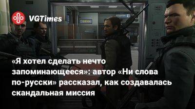 Ign - Владимир Макаров - «Я хотел сделать нечто запоминающееся»: автор «Ни слова по-русски» рассказал, как создавалась скандальная миссия - vgtimes.ru - Сша