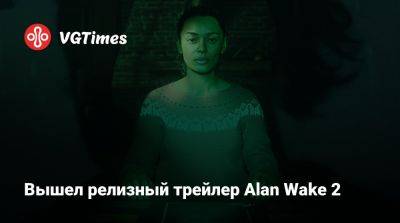 Алан Уэйк - Вышел релизный трейлер Alan Wake 2 - vgtimes.ru - Сша - Брайт-Фоллс
