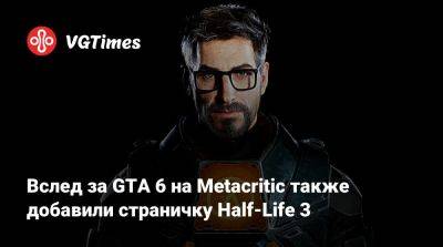 Вслед за GTA 6 на Metacritic также добавили страничку Half-Life 3 - vgtimes.ru
