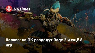 Халява: на ПК раздадут Rage 2 и ещё 8 игр - vgtimes.ru - Россия