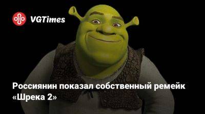 Россиянин показал собственный ремейк «Шрека 2» - vgtimes.ru