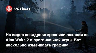 Alan Wake - На видео покадрово сравнили локации из Alan Wake 2 и оригинальной игры. Вот насколько изменилась графика - vgtimes.ru