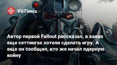 Тим Кейн (Tim Cain) - Автор первой Fallout рассказал, в каких еще сеттингах хотели сделать игру. А еще он сообщил, кто же начал ядерную войну - vgtimes.ru