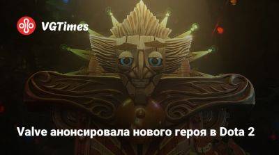 Valve анонсировала нового героя в Dota 2 - vgtimes.ru