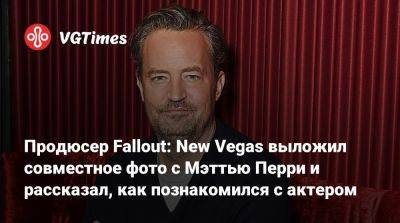 Тим Кейн (Tim Cain) - Продюсер Fallout: New Vegas выложил совместное фото с Мэттью Перри и рассказал, как познакомился с актером - vgtimes.ru - Сша