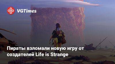 Пираты взломали новую игру от создателей Life is Strange - vgtimes.ru