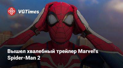 Вышел хвалебный трейлер Marvel's Spider-Man 2 - vgtimes.ru