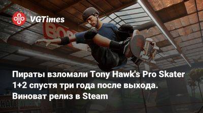 Пираты взломали Tony Hawk's Pro Skater 1+2 спустя три года после выхода. Виноват релиз в Steam - vgtimes.ru