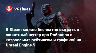 В Steam можно бесплатно сыграть в сюжетный шутер про Робокопа с «взрослым» рейтингом и графикой на Unreal Engine 5 - vgtimes.ru - city Rogue