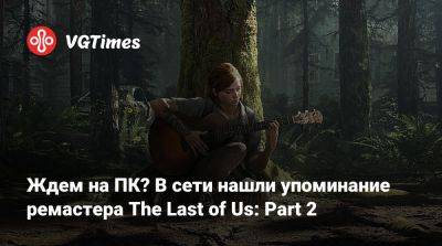 Джеймс Райан - Ждем на ПК? В сети нашли упоминание ремастера The Last of Us: Part 2 - vgtimes.ru