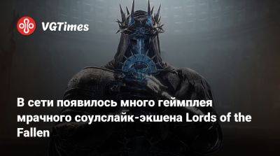 В сети появилось много геймплея мрачного соулслайк-экшена Lords of the Fallen - vgtimes.ru
